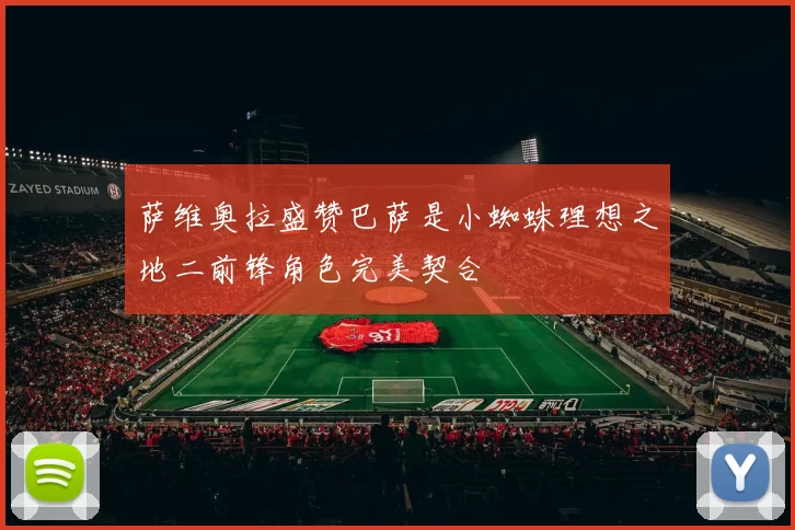 萨维奥拉盛赞巴萨是小蜘蛛理想之地二前锋角色完美契合