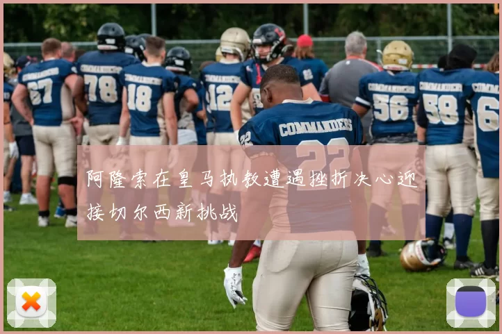 阿隆索在皇马执教遭遇挫折决心迎接切尔西新挑战
