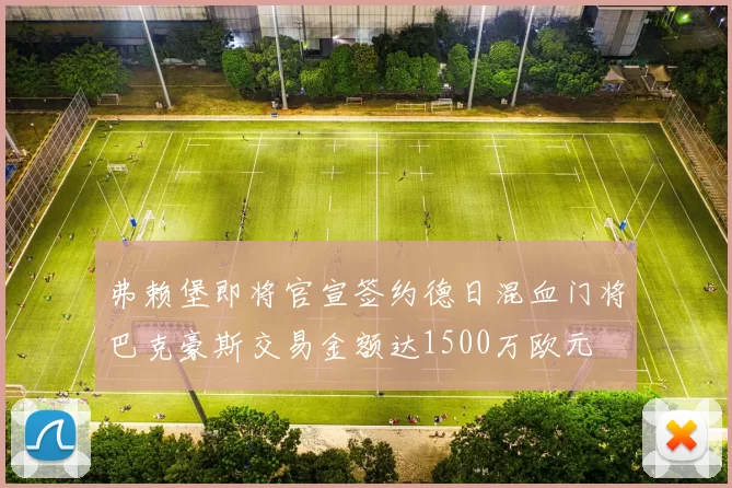 弗赖堡即将官宣签约德日混血门将巴克豪斯交易金额达1500万欧元